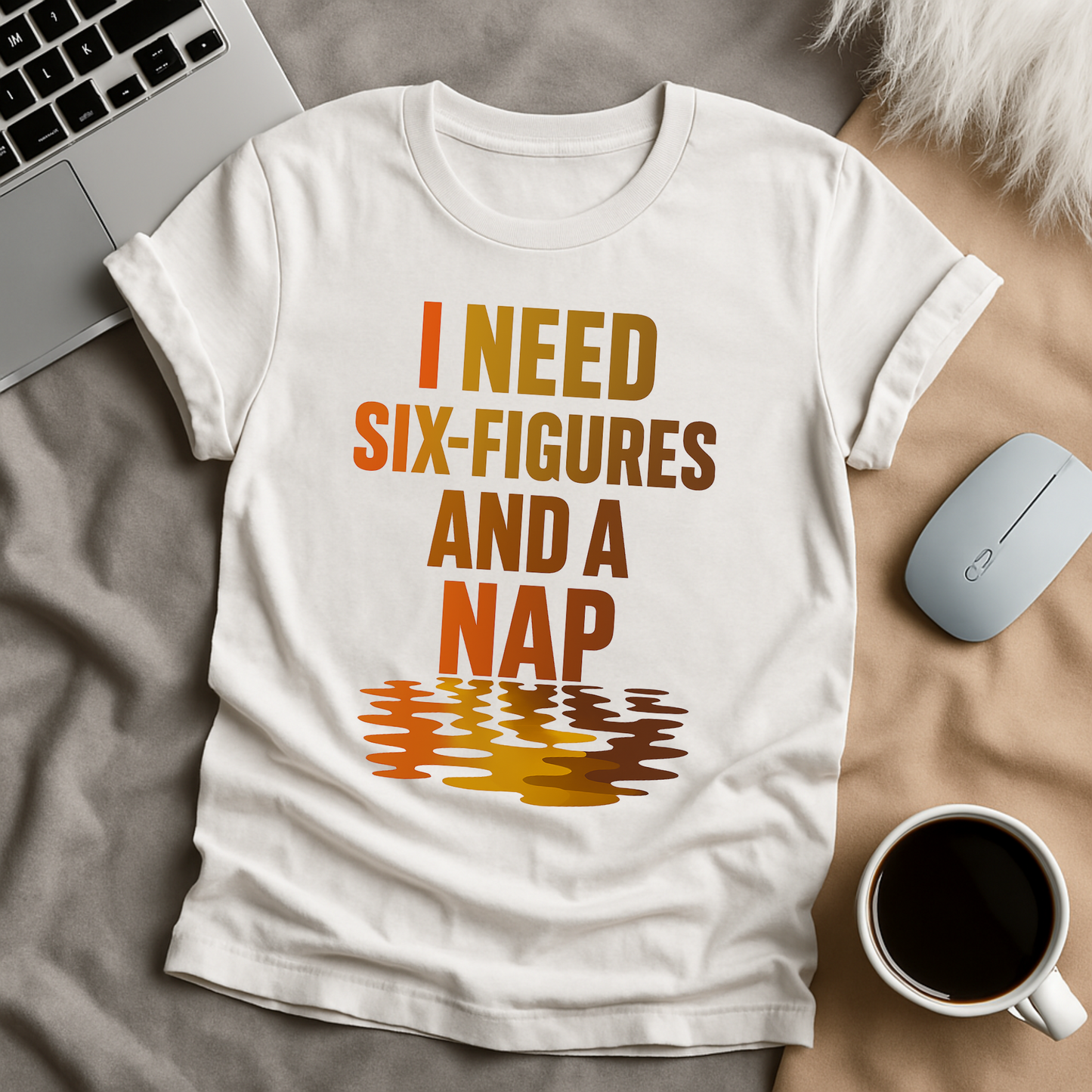 I Need Six-figues and A NapT-Shirt