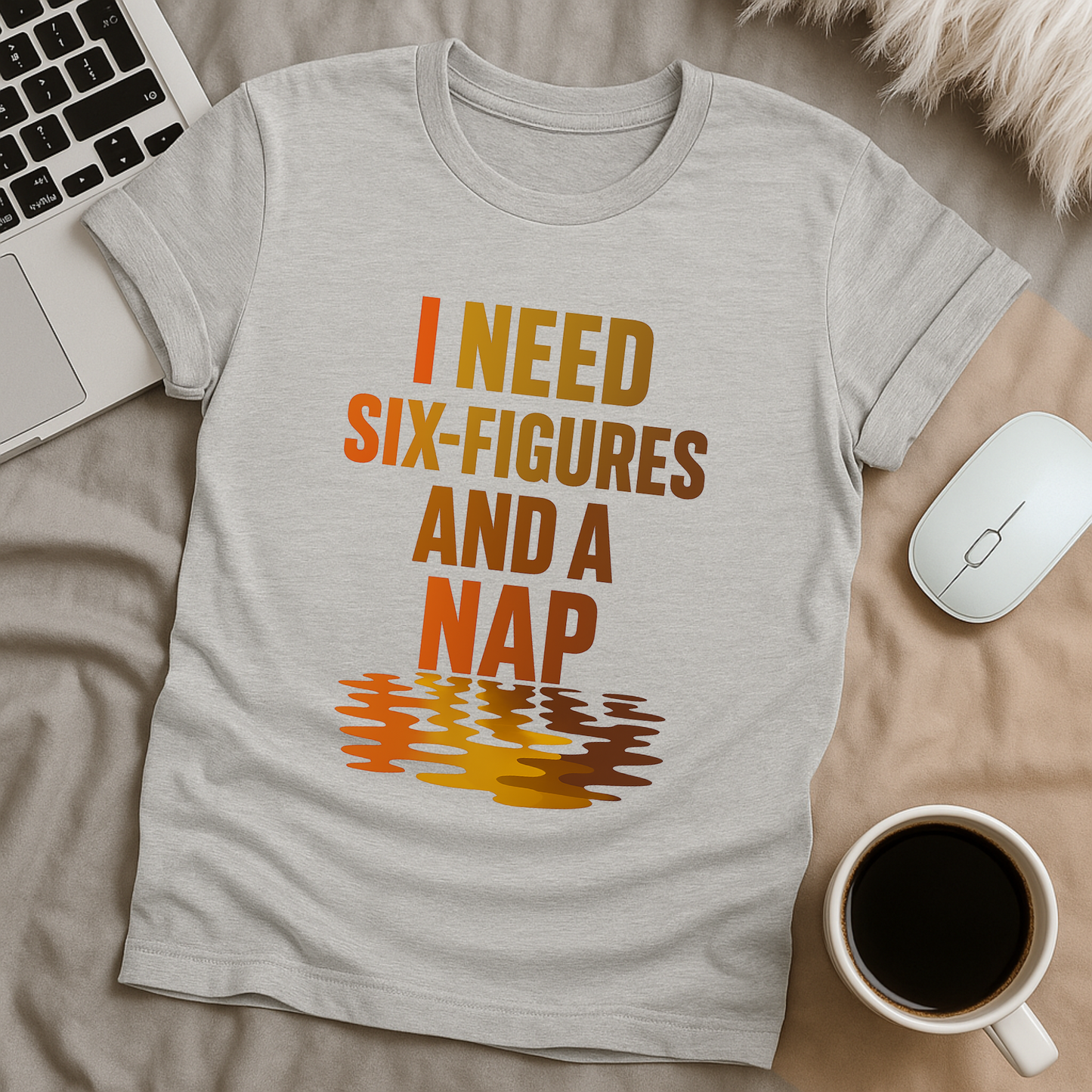 I Need Six-figues and A NapT-Shirt
