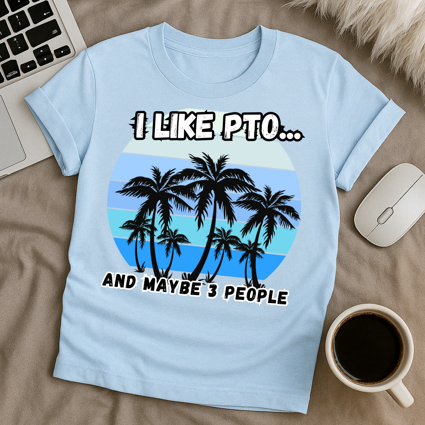 I like PTO and Maybe 3 People T-Shirt