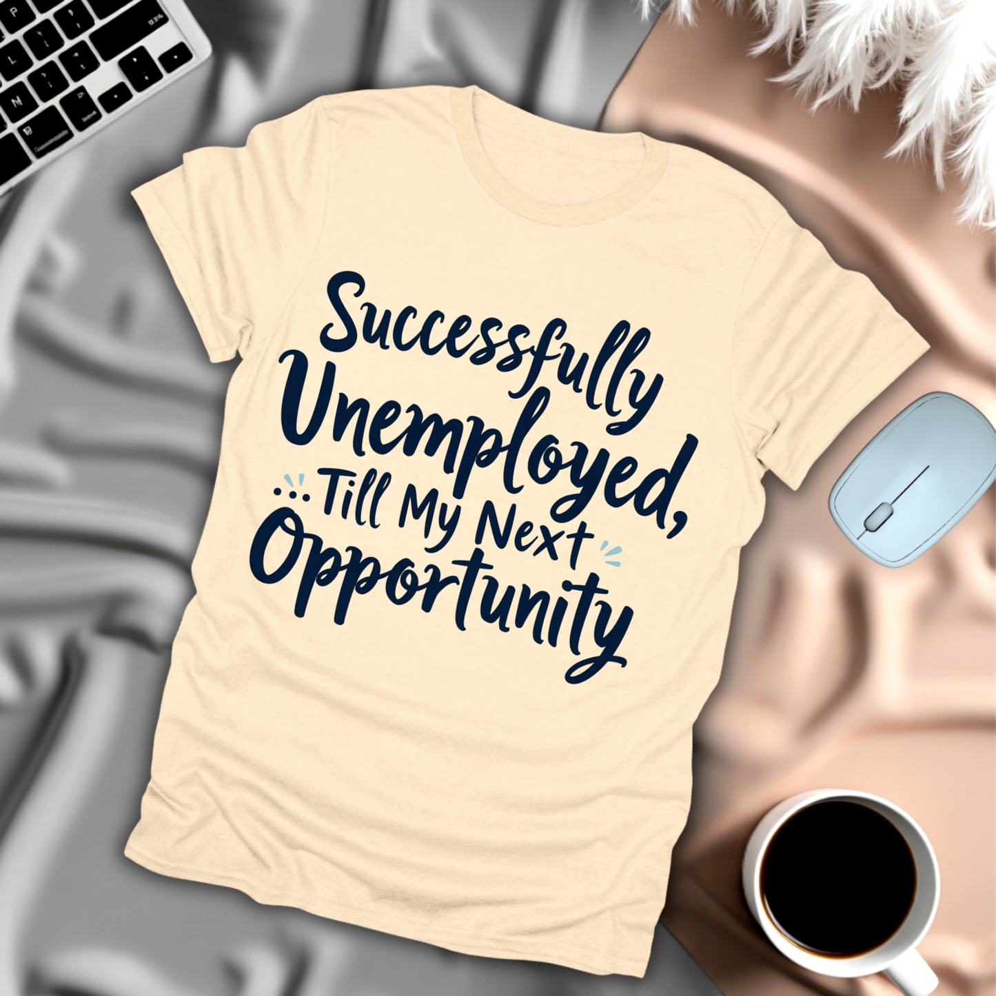 Successfully Unemployed Until My Next Opprotunity T-Shirt