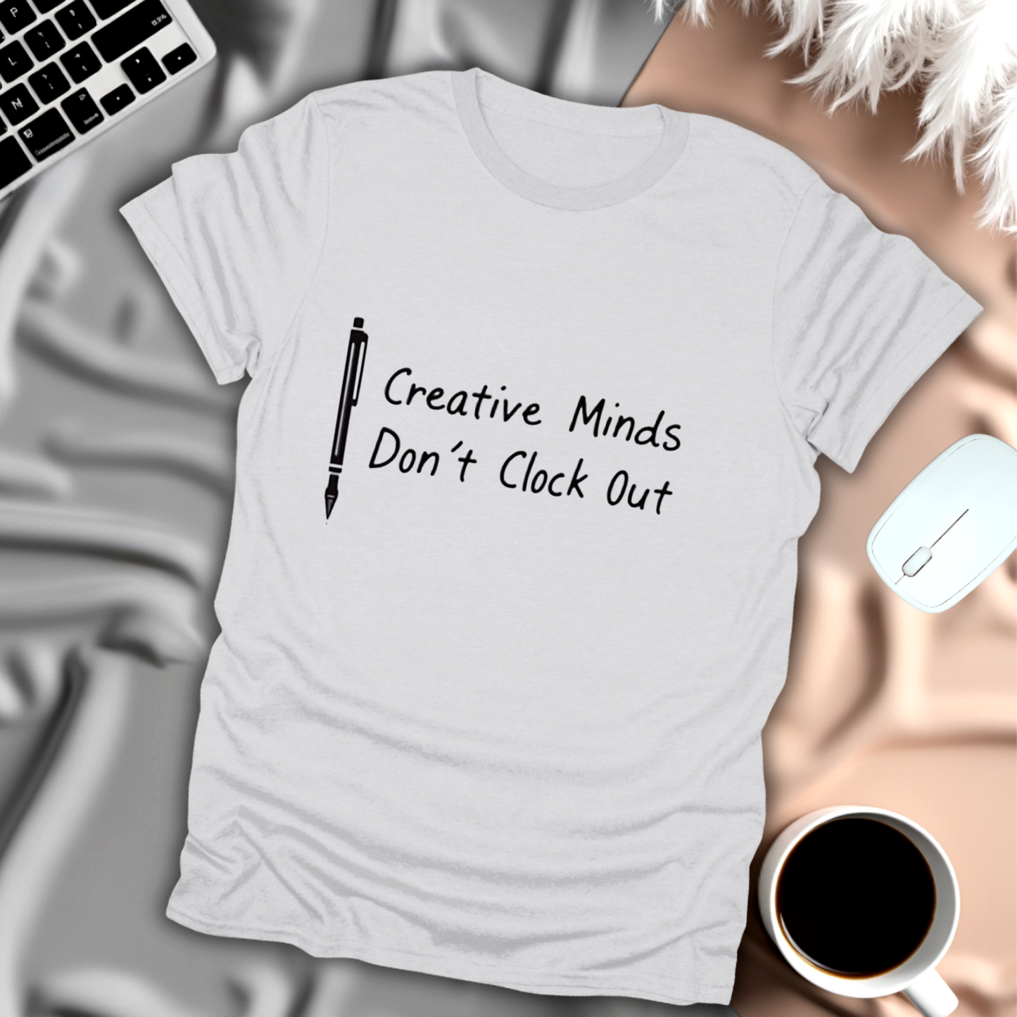 Creative Minds Don't Clock Out T-Shirt