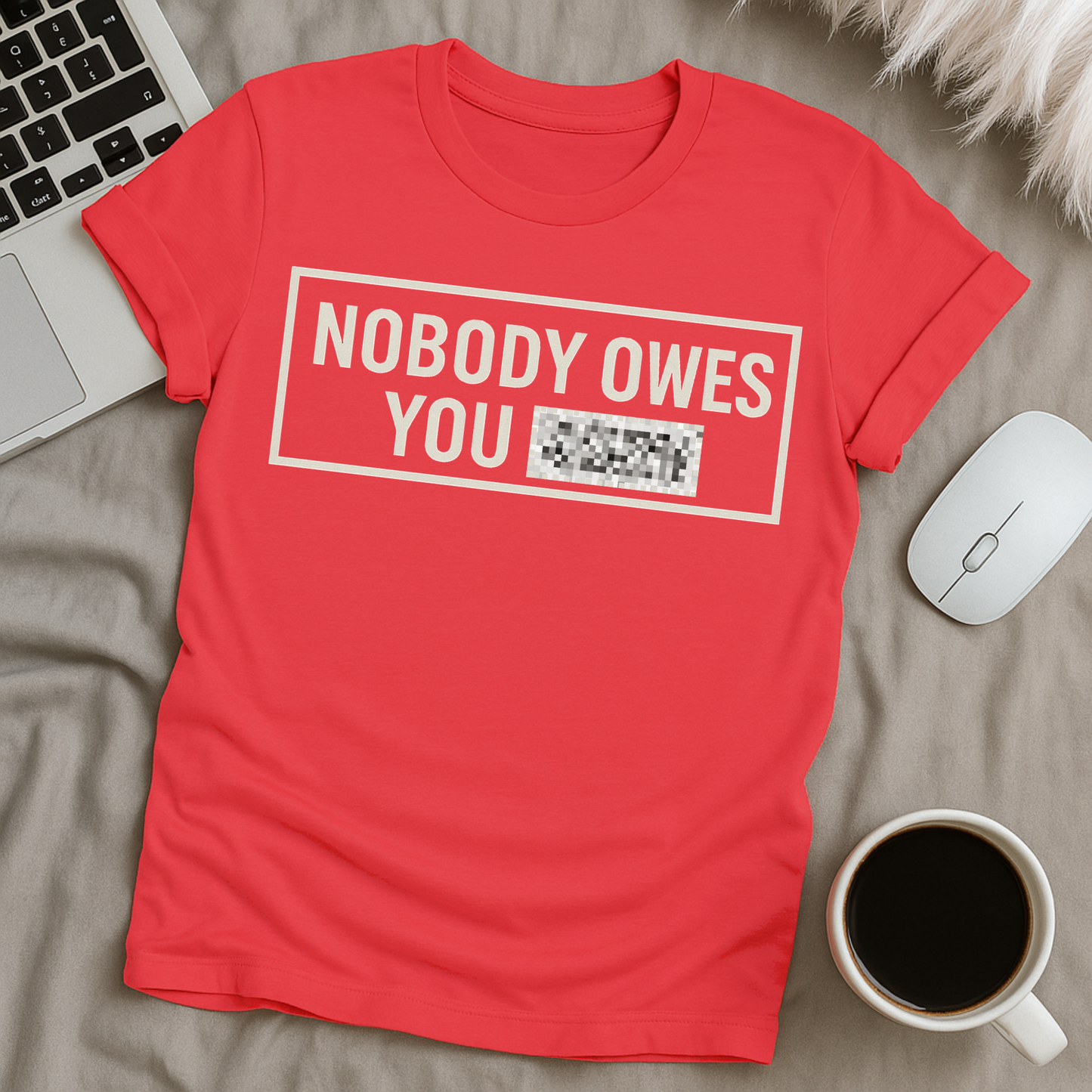 Nobody Owes You **** T-Shirt