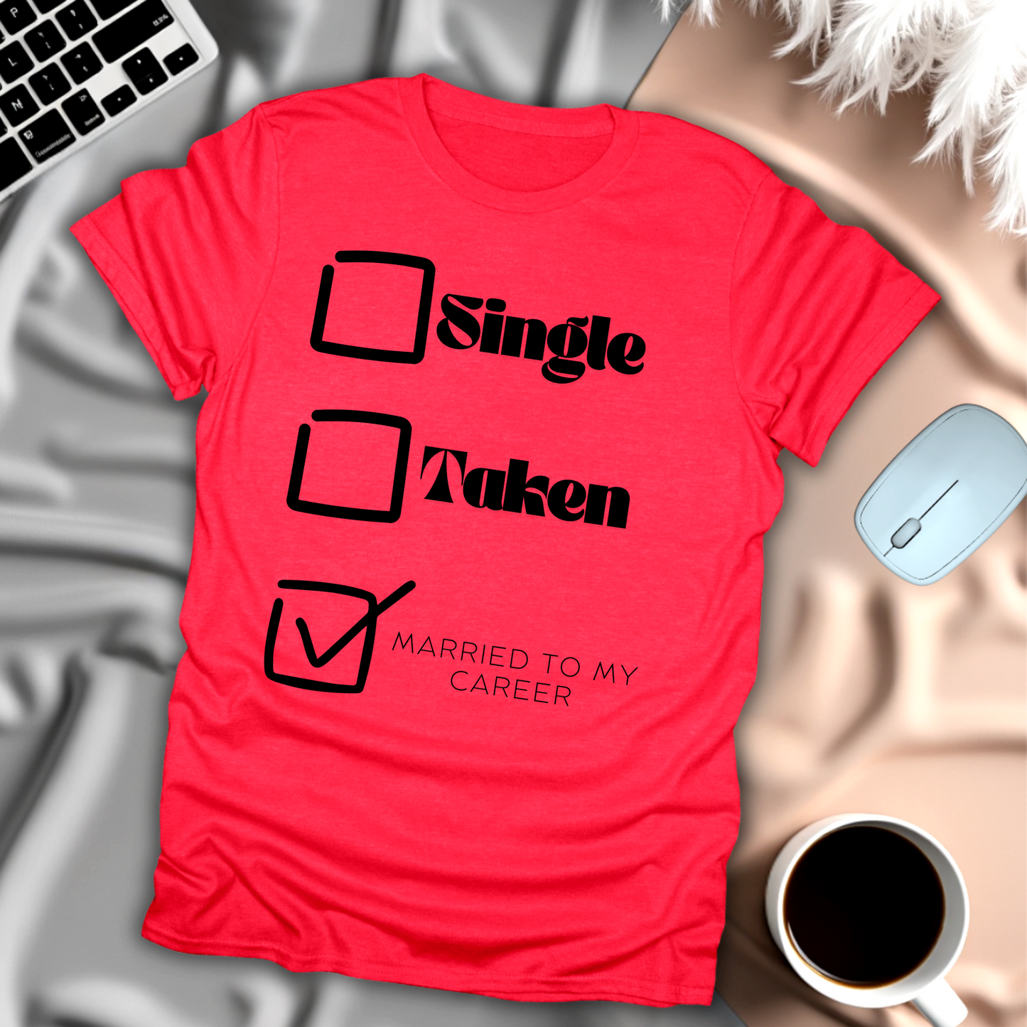 Single, Taken, Married to my Career T-Shirt