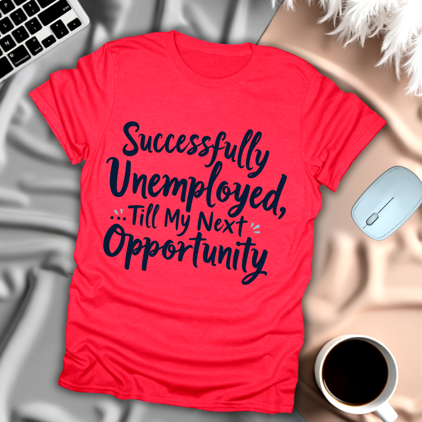 Successfully Unemployed Until My Next Opprotunity T-Shirt
