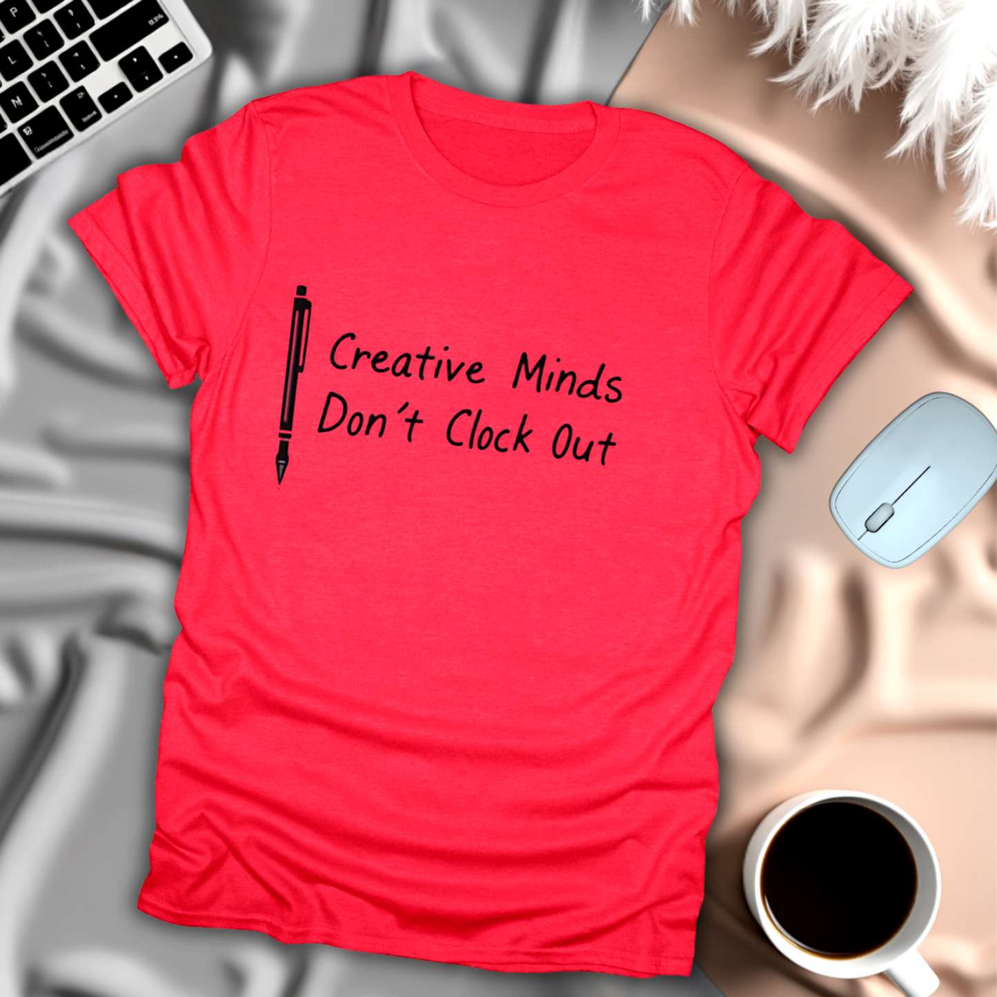 Creative Minds Don't Clock Out T-Shirt