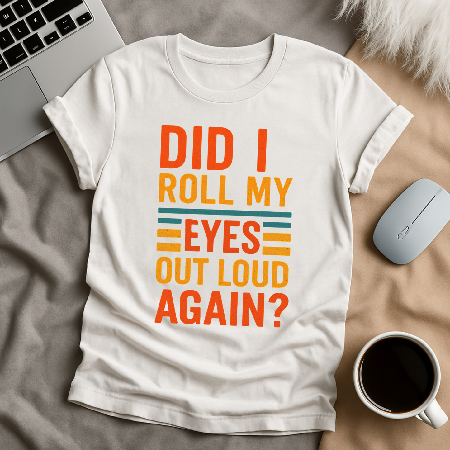 Did I Roll My Eyes Out Loud Again? T-Shirt
