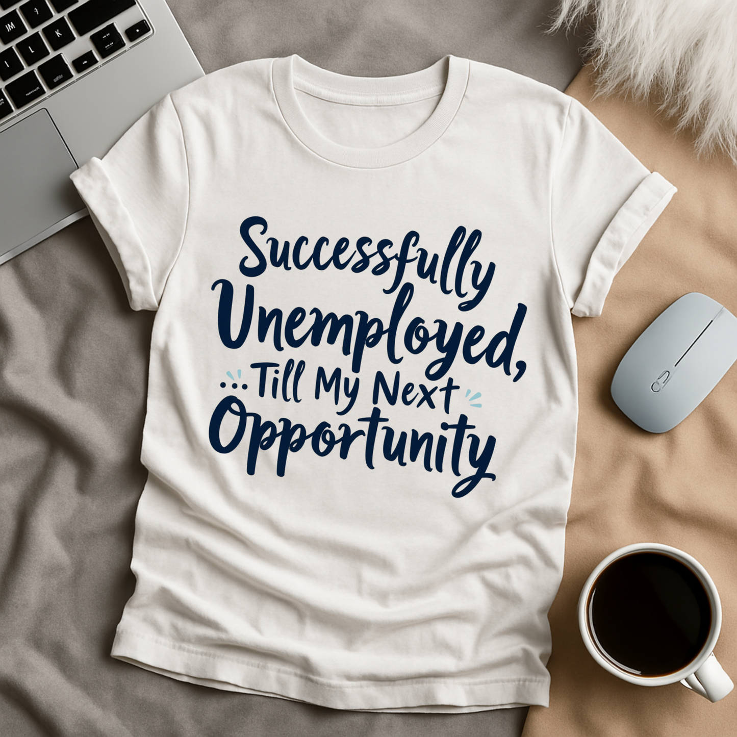 Successfully Unemployed Until My Next Opprotunity T-Shirt