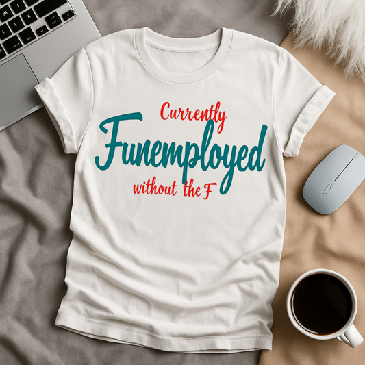 Currently Funemployed Without the F T-Shirt