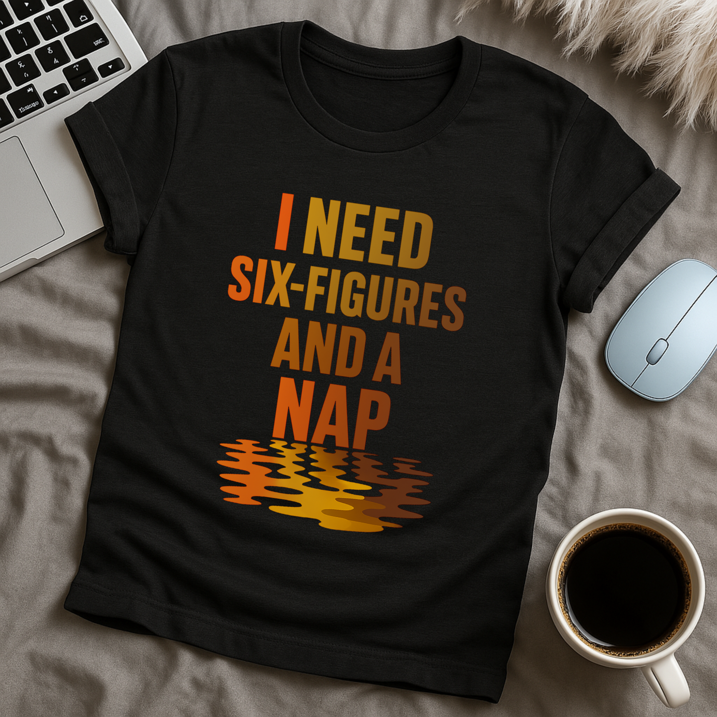I Need Six-figues and A NapT-Shirt
