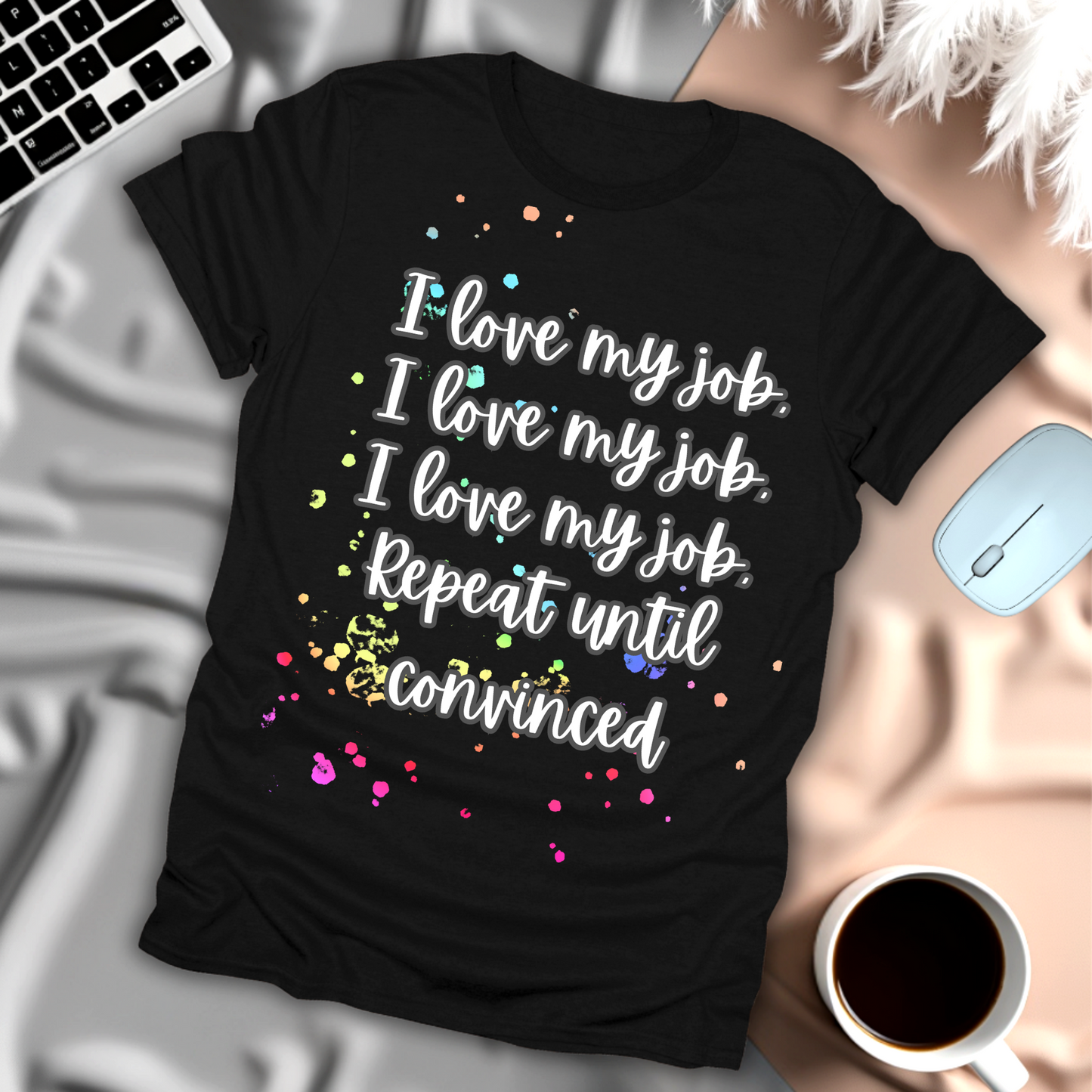 I Love My Job, Repeat Until Convinced T-Shirt