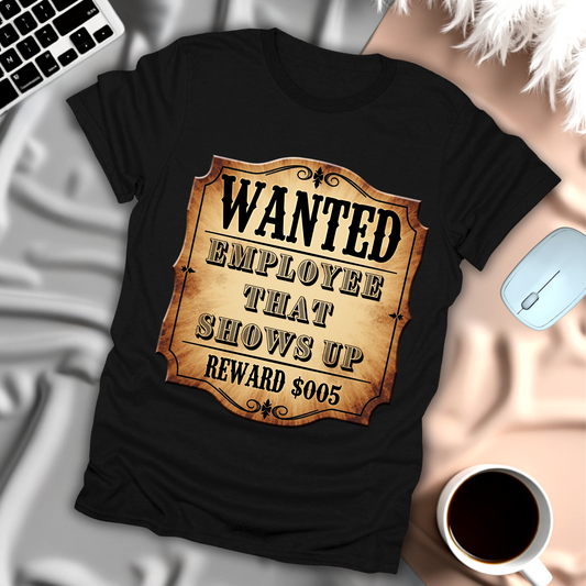 Wanted Employee That Shows Up T-Shirt