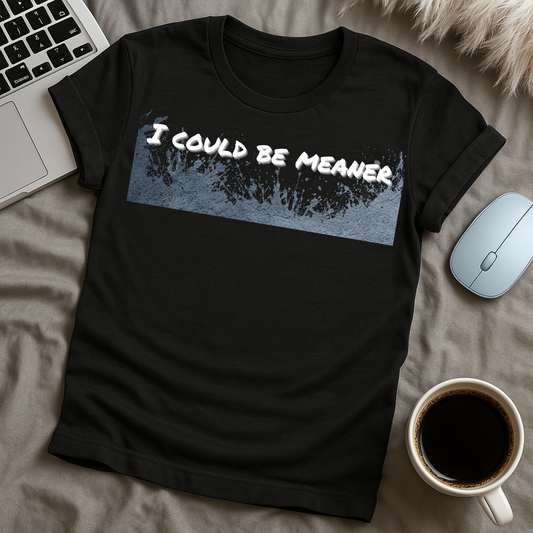 I Could Be Meaner T-Shirt