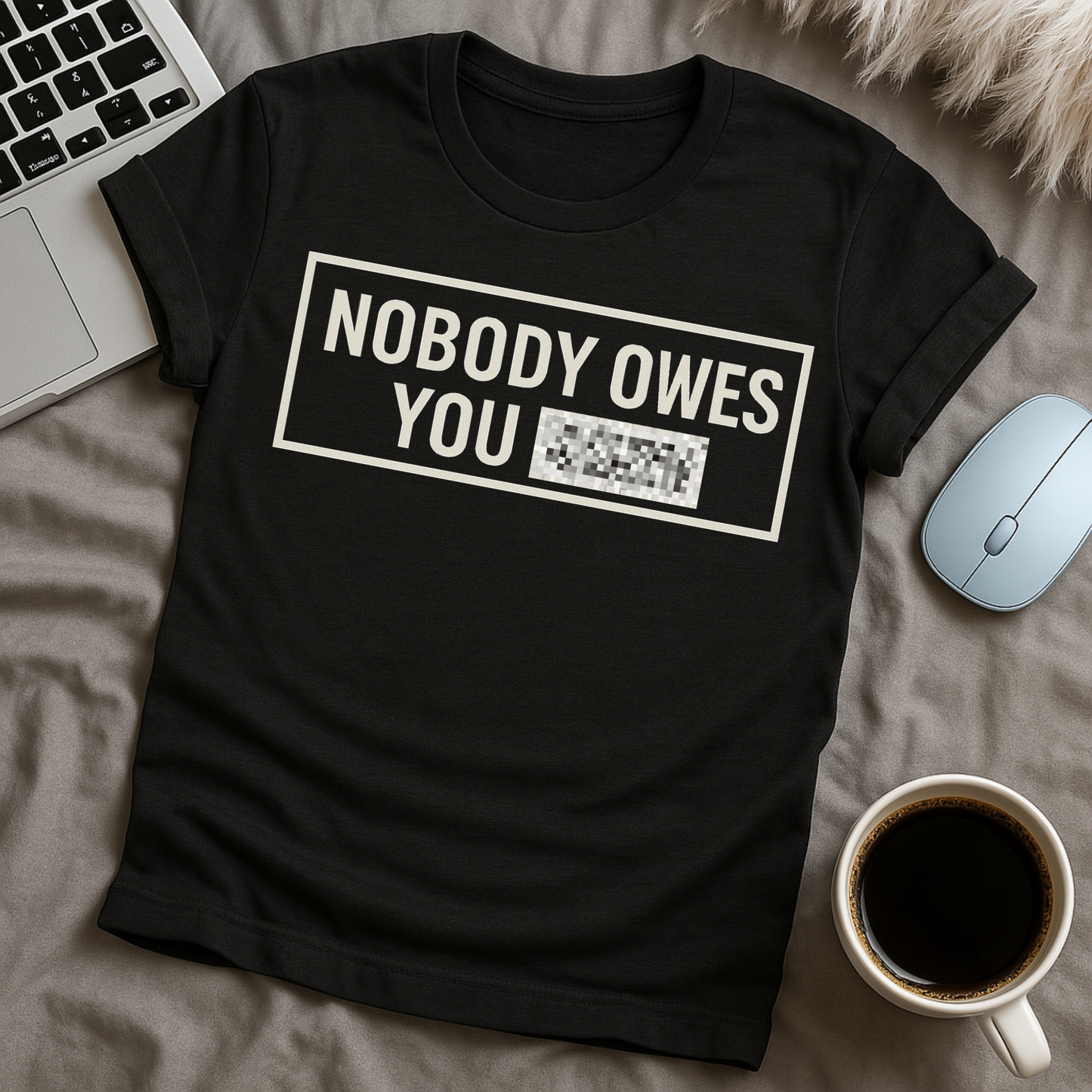 Nobody Owes You **** T-Shirt