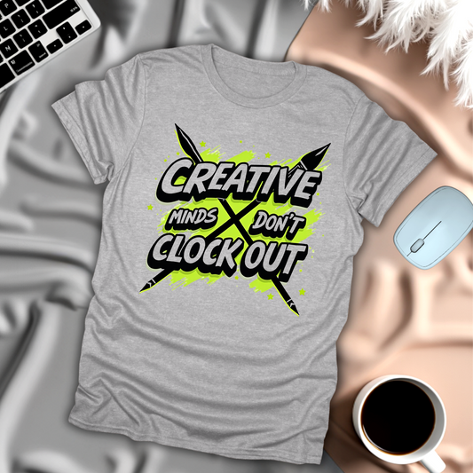 Creative Minds Don't Clock Out T-Shirt
