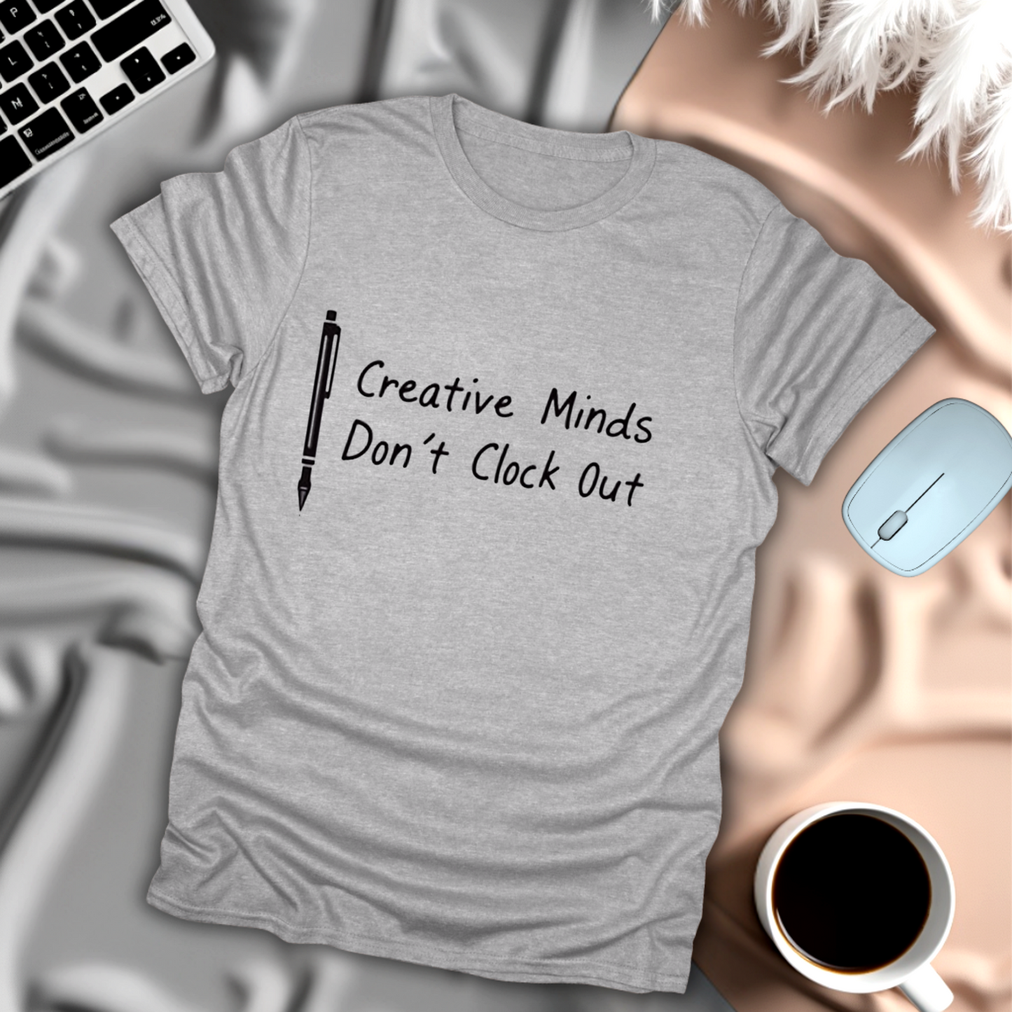 Creative Minds Don't Clock Out T-Shirt