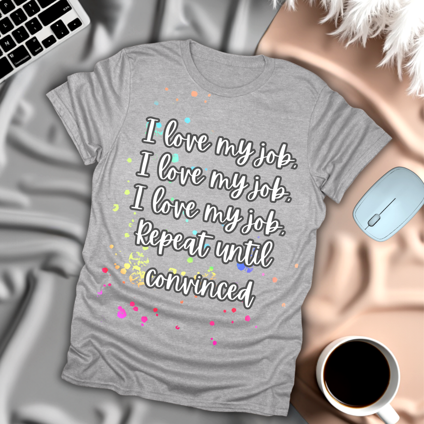 I Love My Job, Repeat Until Convinced T-Shirt