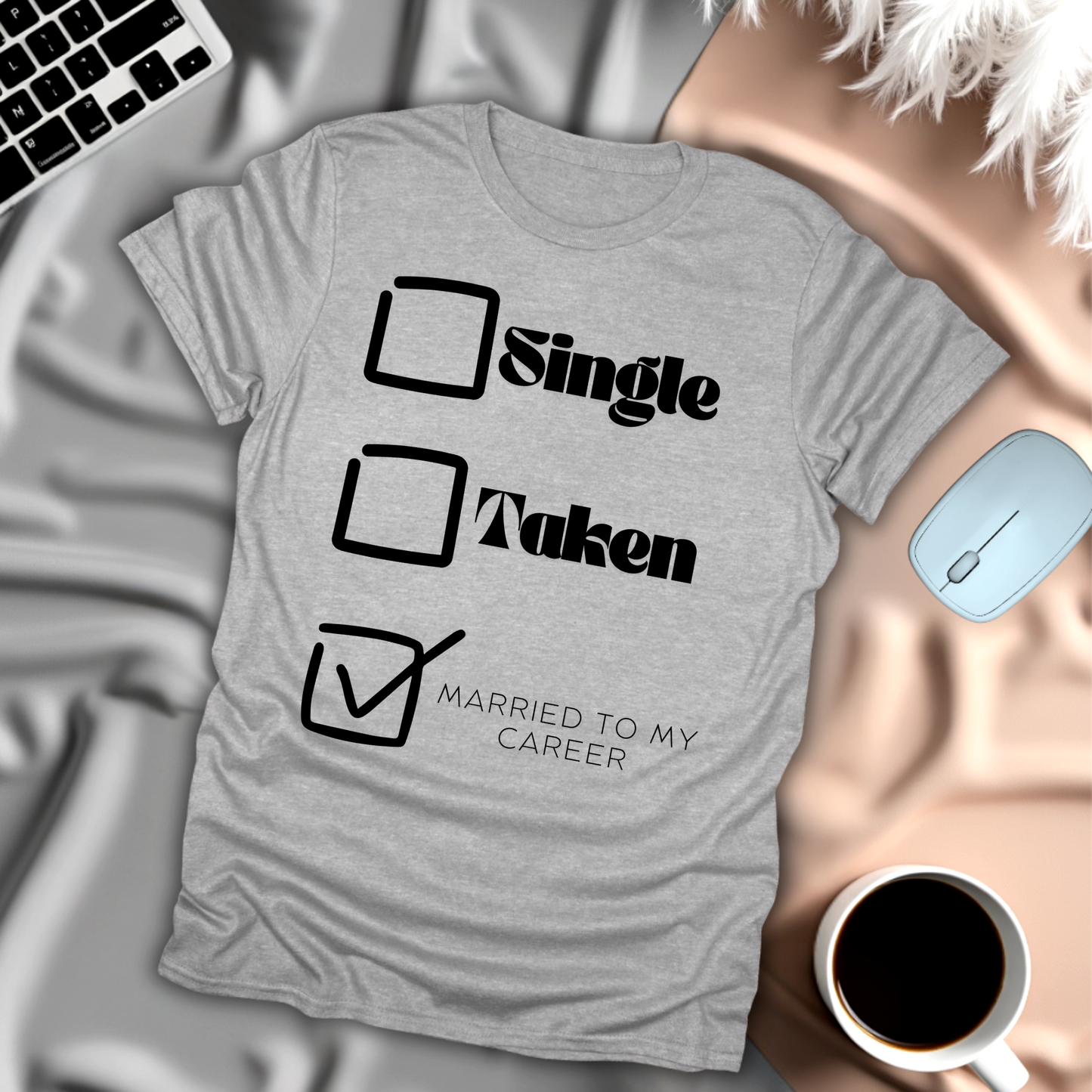 Single, Taken, Married to my Career T-Shirt