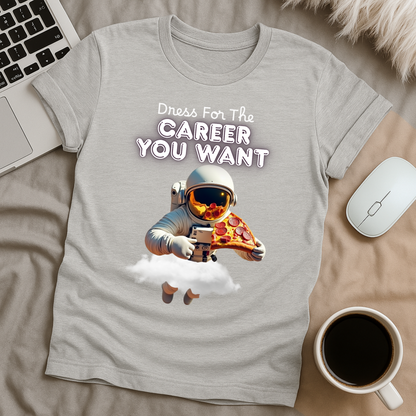 Dress for the Career You Want T-Shirt