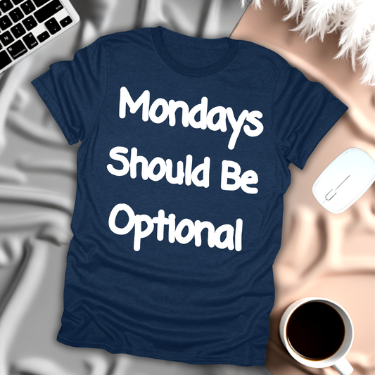 Mondays Should Be Optional T-Shirt