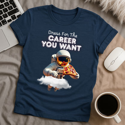 Dress for the Career You Want T-Shirt