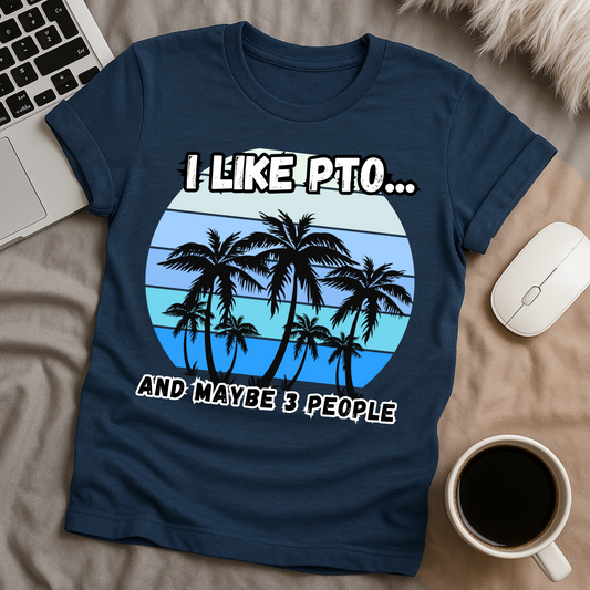 I like PTO and Maybe 3 People T-Shirt