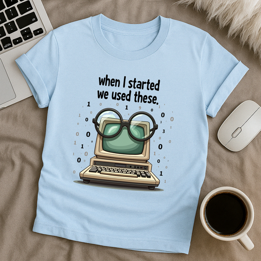 When I Started We Used These T-Shirt