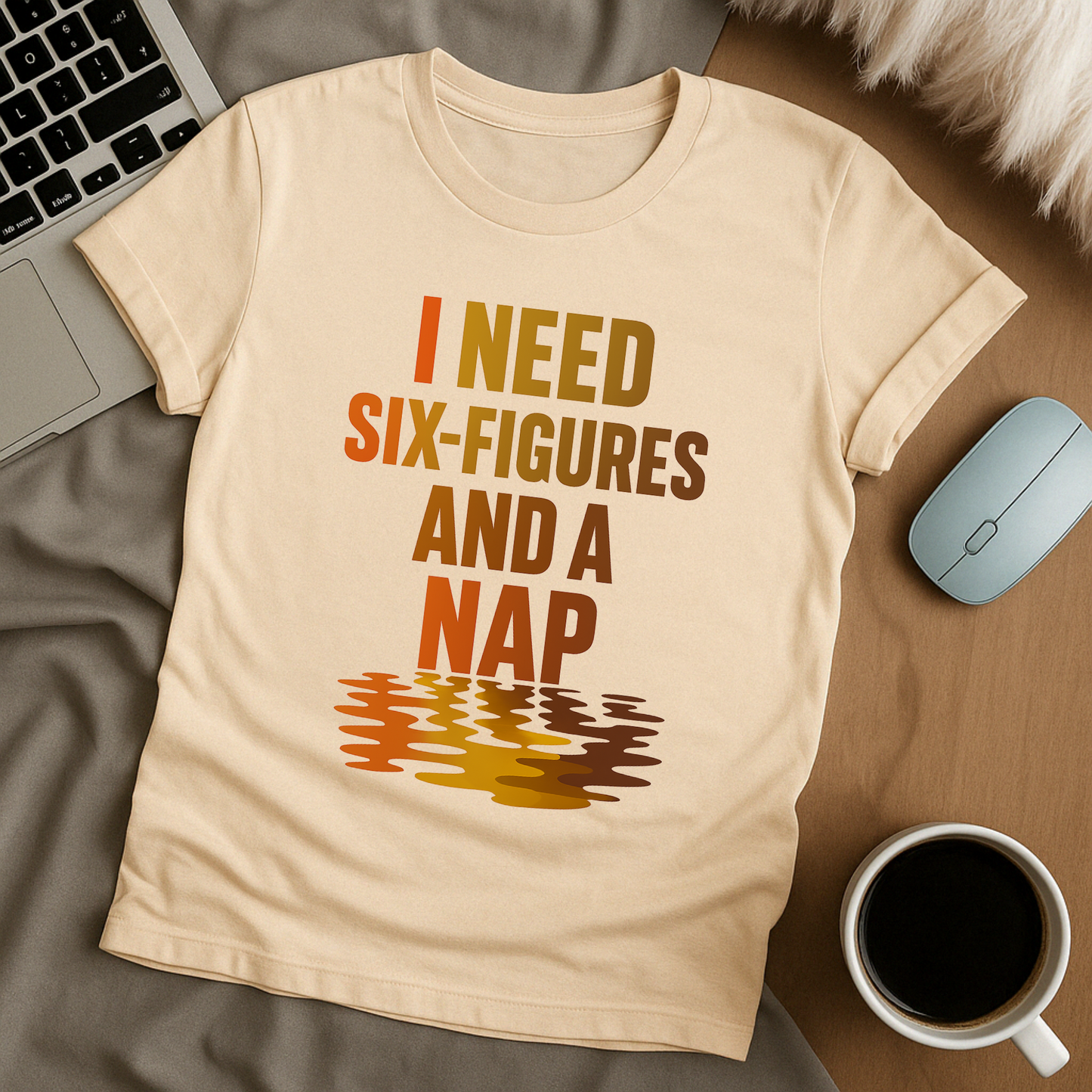 I Need Six-figues and A NapT-Shirt