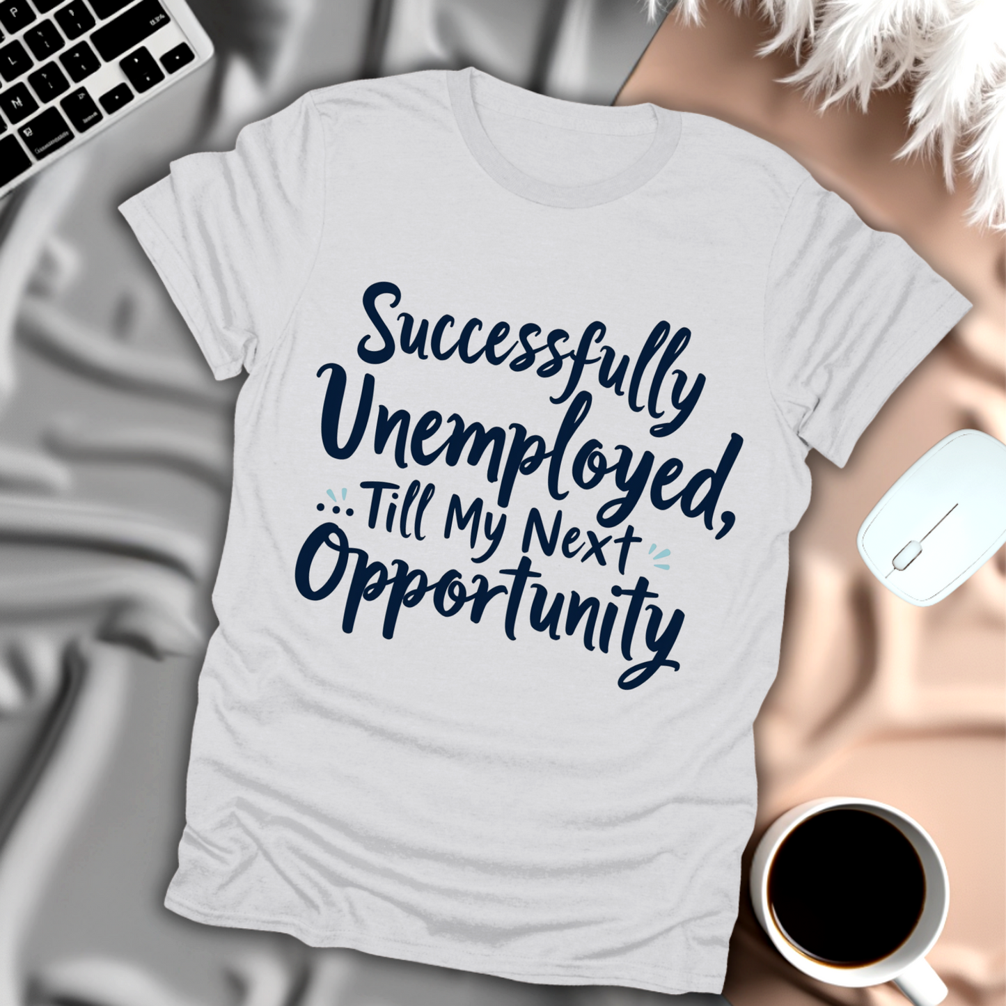 Successfully Unemployed Until My Next Opprotunity T-Shirt