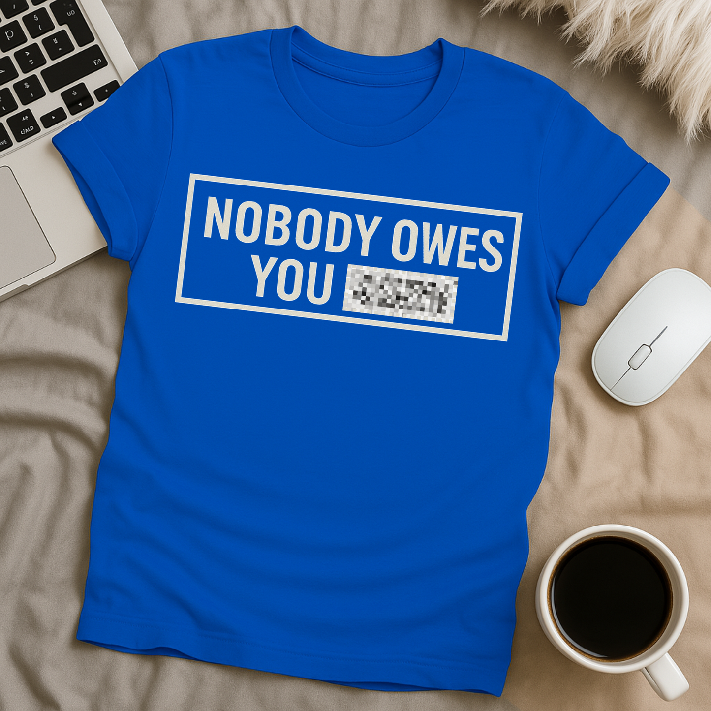 Nobody Owes You **** T-Shirt